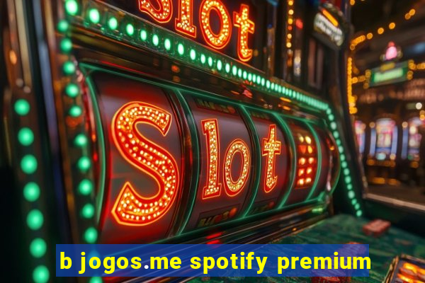 b jogos.me spotify premium